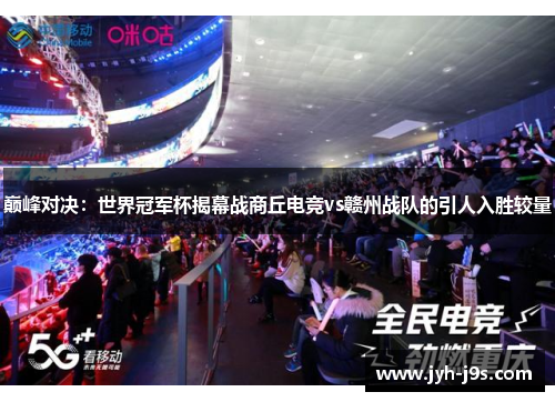 巅峰对决：世界冠军杯揭幕战商丘电竞vs赣州战队的引人入胜较量